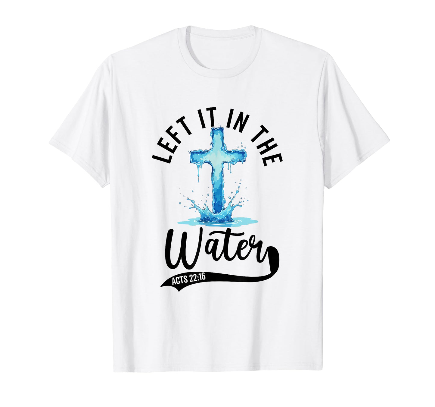 Baptism Left it in the water Jesus Baptized women Men Boy T-Shirt
