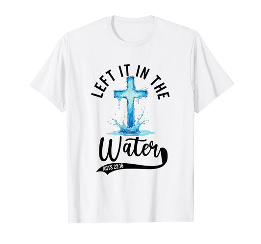 Baptism Left it in the water Jesus Baptized women Men Boy T-Shirt