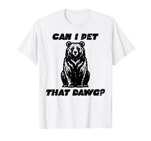 Bear Can I Pet That Dawg Funny Saying Camping Men Women Kids T-Shirt