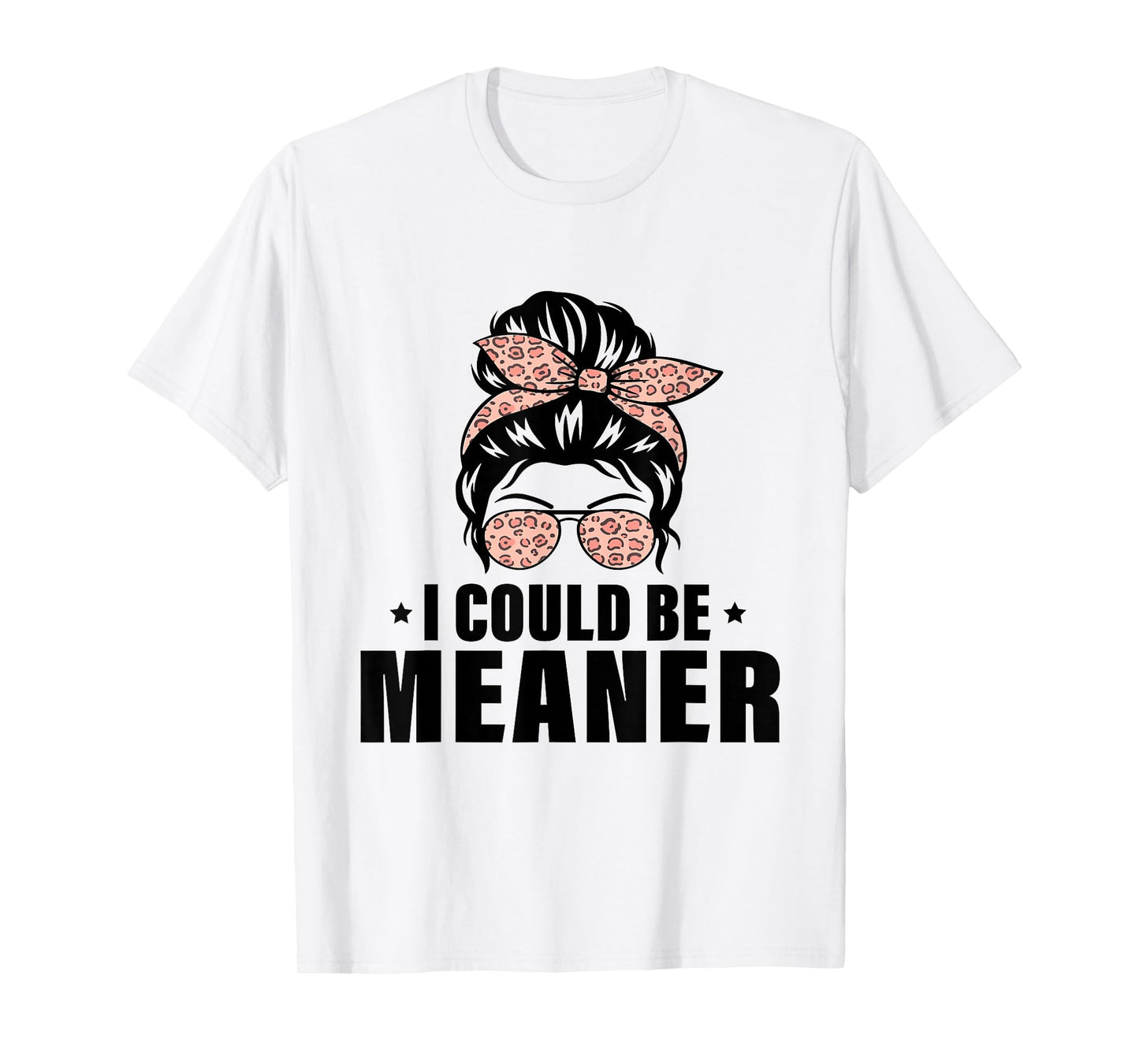 I Could Be Meaner Funny Women Saying Quote Messy Bun Mom T-Shirt
