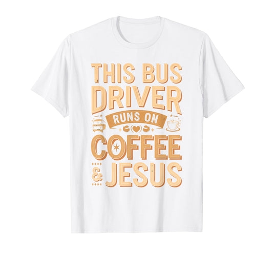 Bus Driver Runs on Coffee and Jesus Funny Quote T-Shirt