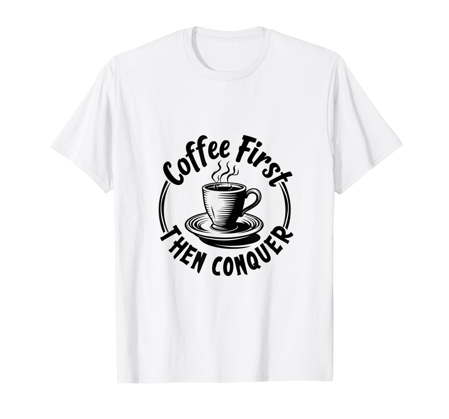 Coffee First Then Conquer Motivational Quote T-Shirt