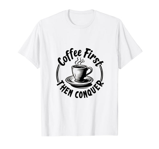 Coffee First Then Conquer Motivational Quote T-Shirt