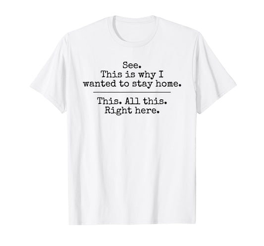 See This Is Why I Wanted To Stay Home This All This Right T-Shirt