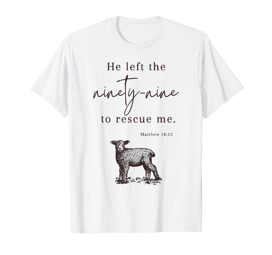 He Left The Ninety-nine To rescue Me Christian Faith Jesus T-Shirt