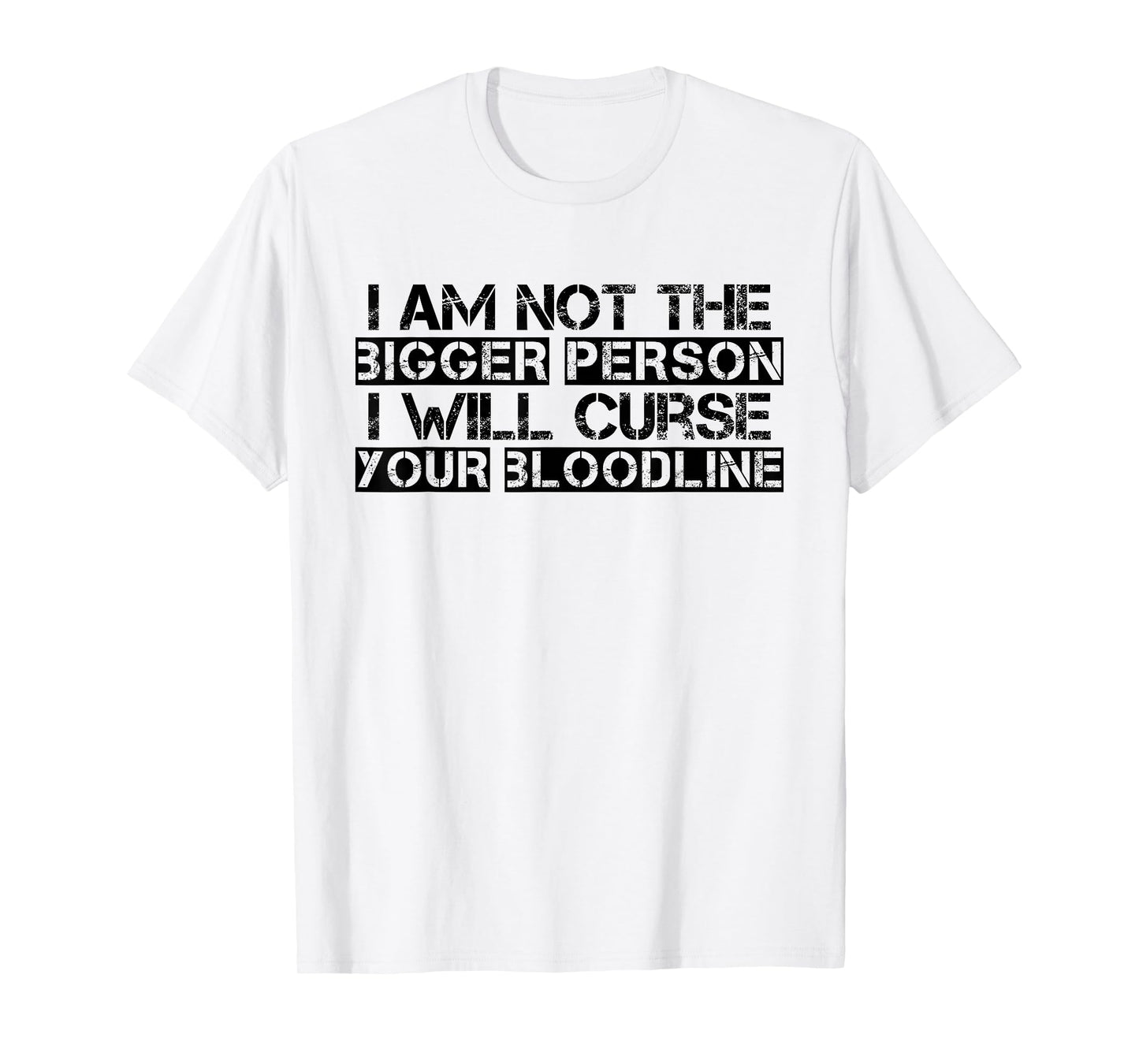 I Am Not The Bigger Person I Will Curse Your Bloodline Funny T-Shirt