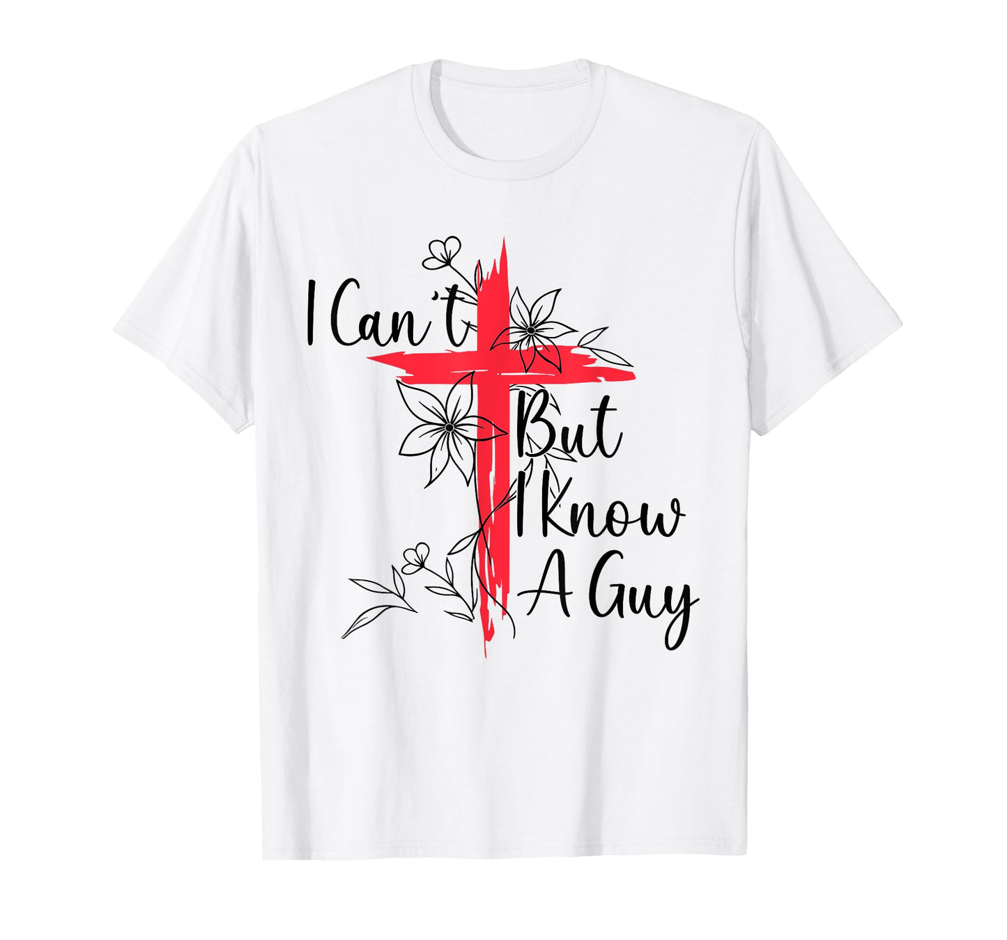 Funny I Cant But I Know A Guy Jesus Saying Christian Men Tee T-Shirt