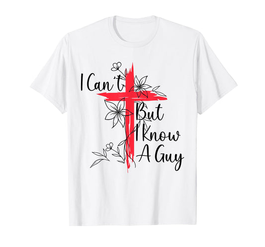 Funny I Cant But I Know A Guy Jesus Saying Christian Men Tee T-Shirt