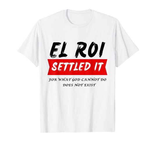 El Roi Settled It - What God cannot Do Does Not Exist T-Shirt