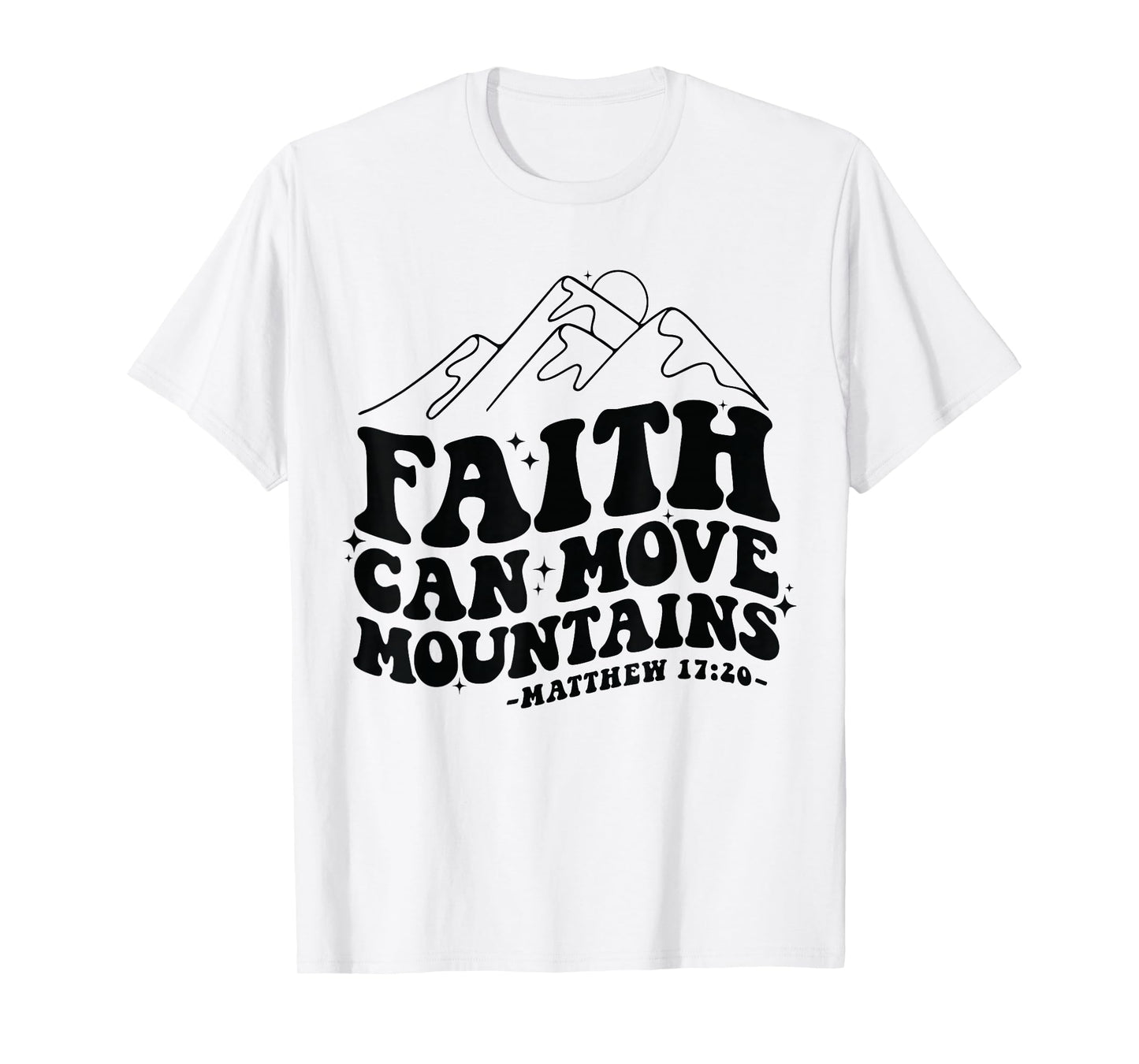 Faith Can Move Mountains Matthew 17:20 Tee T-Shirt