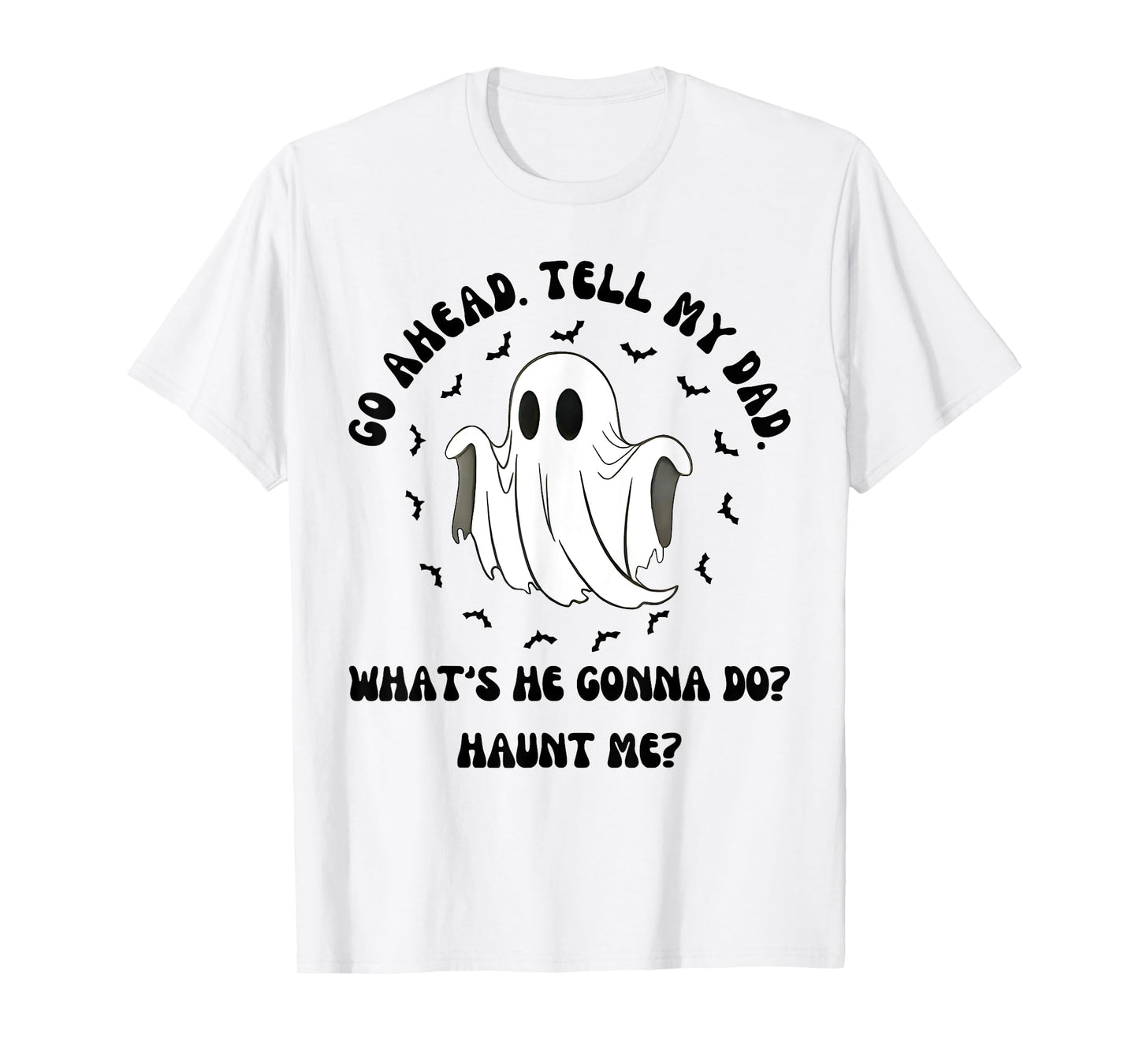Halloween Go Ahead Tell My Dad Whats He Gonna Do Haunt Me T-Shirt