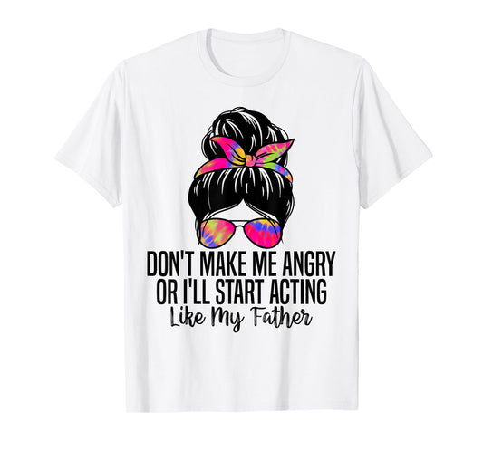 Don't Make Me Angry or I'll Start Acting Like My Father T-Shirt