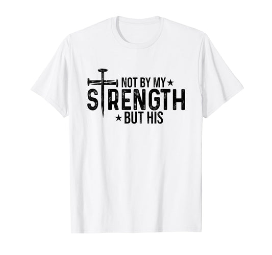 Not by My Strength But His, Christian T-Shirt