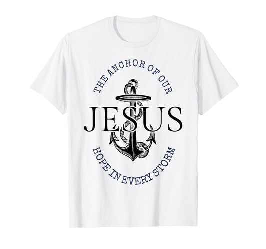 The Anchor Of Our Jesus Hope In Every Storm T-Shirt