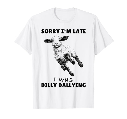 Sorry I'm Late I Was Dilly Dallying Tee Funny Lamb Sheep T-Shirt