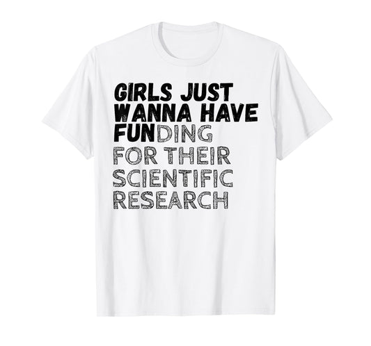 Girls Just Wanna Have Funding For Their Scientific Research T-Shirt