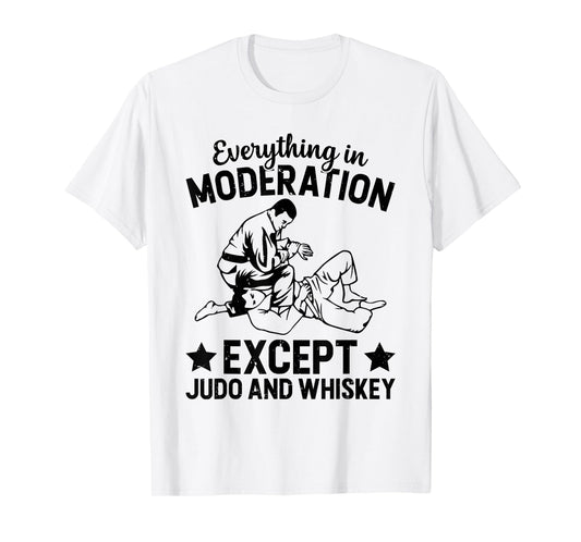 Everything in moderation except Judo and whiskey - Judo T-Shirt