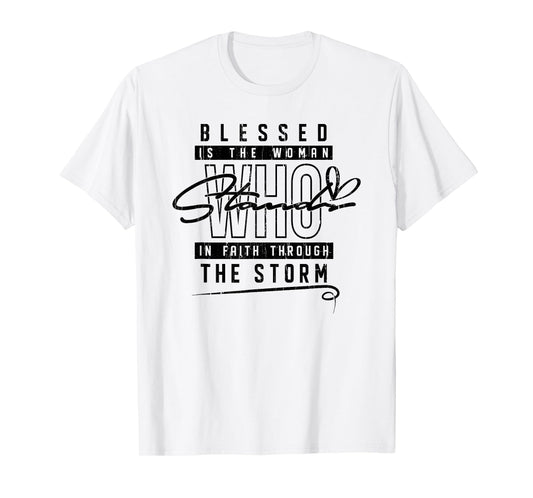 Blessed is The Woman Who Stands in Faith Through The Storms T-Shirt