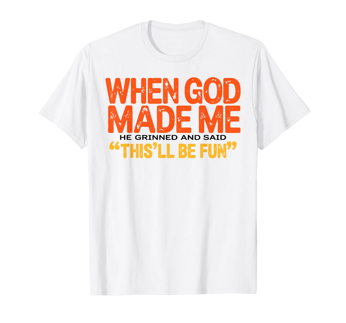 When God Made Me He Grinned and Said Funny Sarcastic Saying T-Shirt