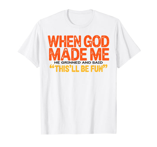 When God Made Me He Grinned and Said Funny Sarcastic Saying T-Shirt