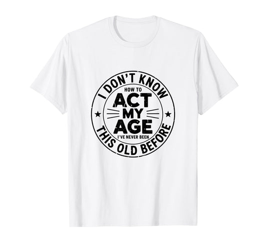I Don't Know How to Act My Age Sarcastic Birthday Retro T-Shirt