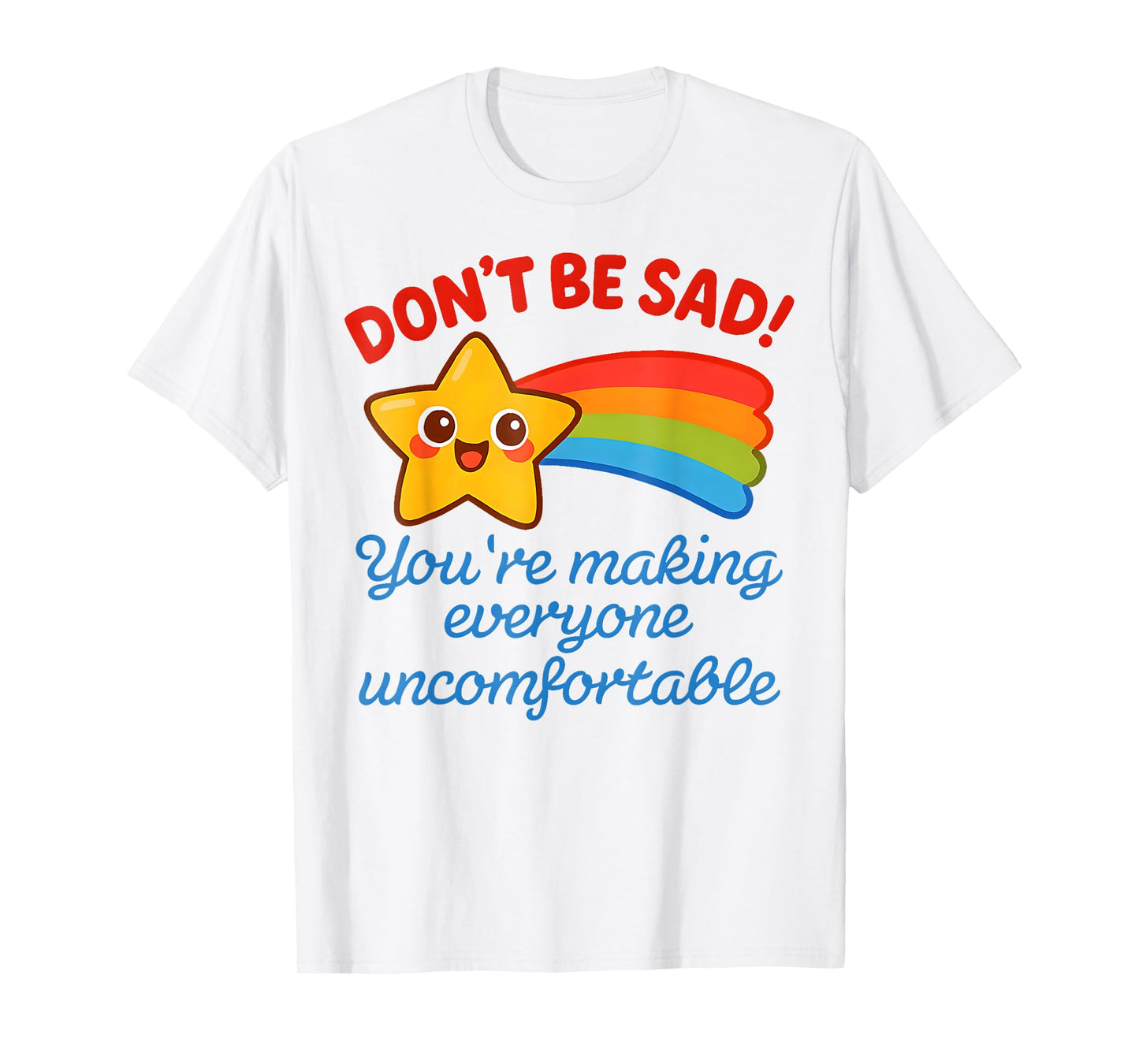 Funny Don't Be Sad You're Making Everyone Uncomfortable T-Shirt
