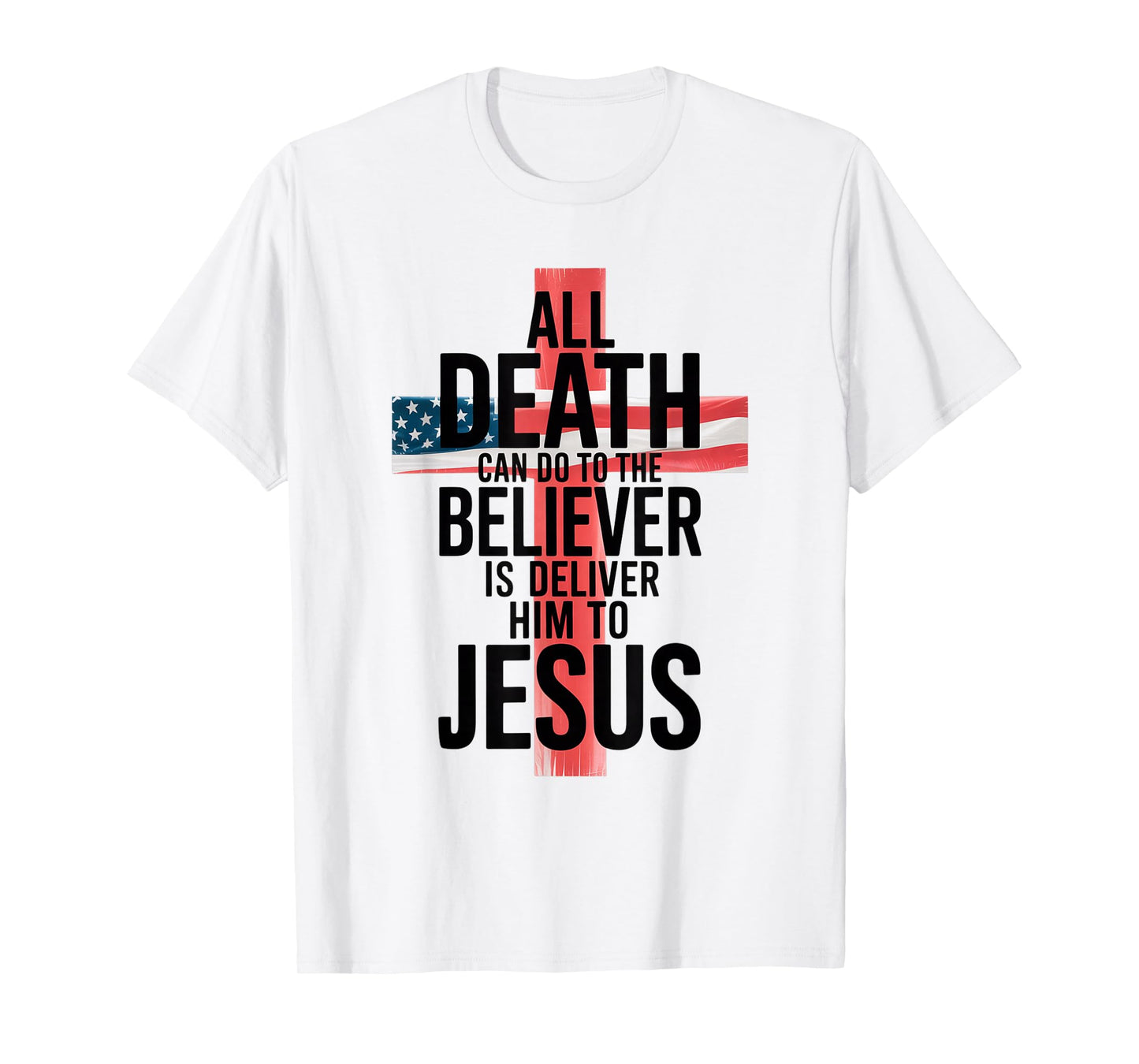 All Death Can Do to The Believer is Deliver Him to Jesus T-Shirt