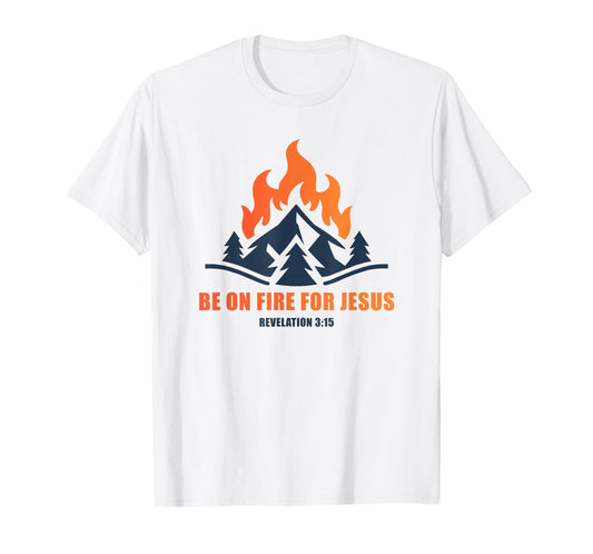 Be on Fire for Jesus – Revelation 3:15 Faith Camping T-Shirt