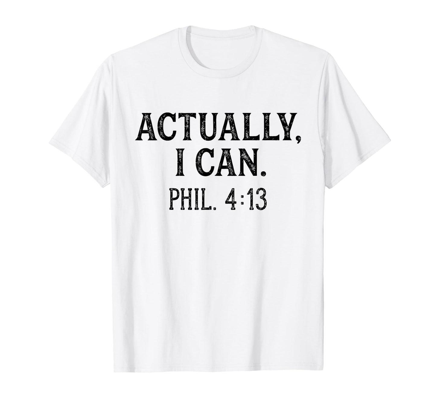 Christian Bible Verse Philippians 4:13 Actually I Can T-Shirt