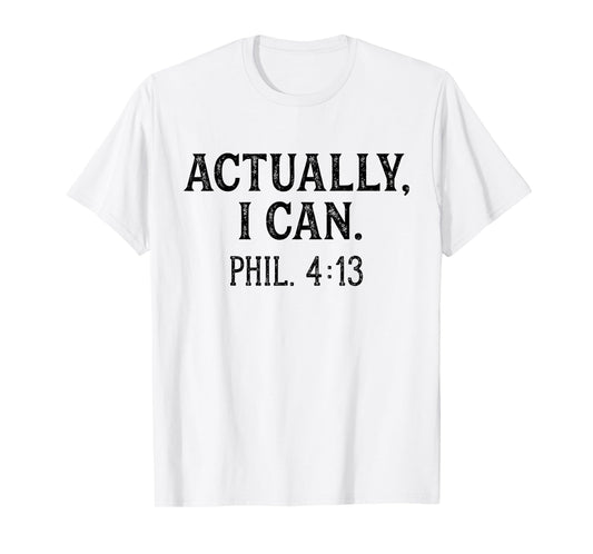 Christian Bible Verse Philippians 4:13 Actually I Can T-Shirt