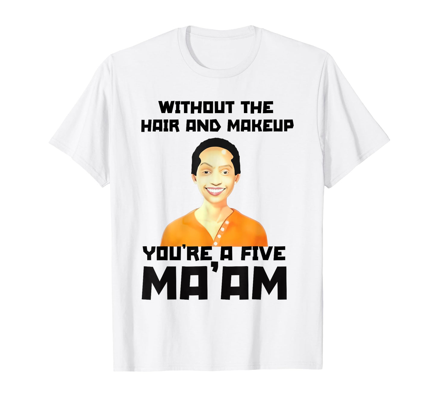 Without The Hair and Makeup You're A Five in Morning T-Shirt