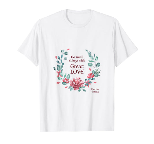 Do Small Things with Great Love - Catholic Saint Quote T-Shirt
