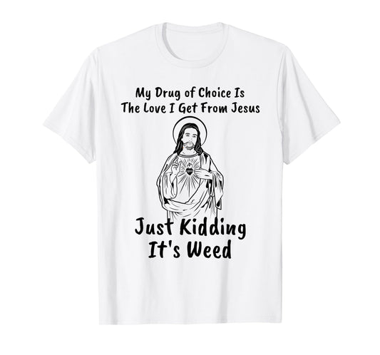 My Drug of Choice Is Jesus Funny Weed 420 T-Shirt Gift T-Shirt