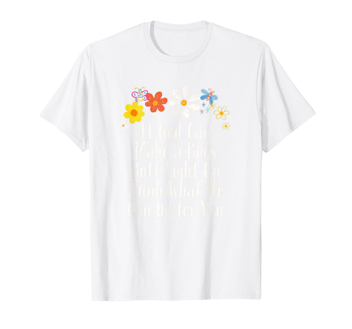 Floral Artwork Vintage, If God Can Make a Bugs Butt Light Up T-Shirt