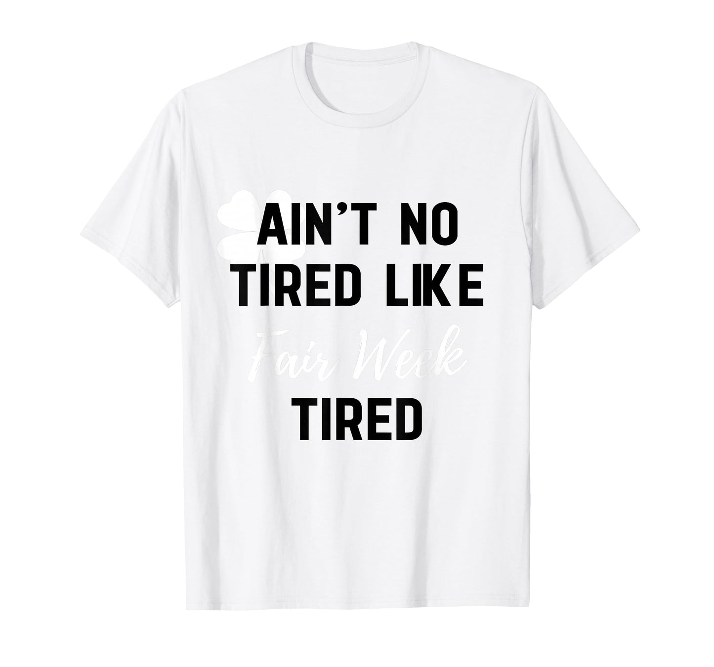 Ain't No Tired Like Fair Week Tired Funny Quote Shamrock T-Shirt