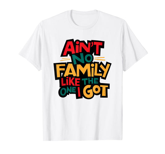 Ain't No Family Like The One I Got Matching Family Reunion T-Shirt