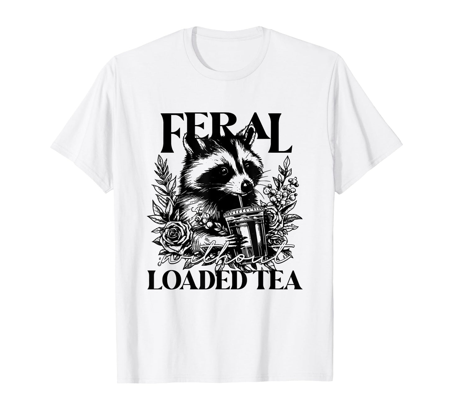 Feral Without Loaded Tea Racoon Sarcastic Snarky Funny Quote T-Shirt