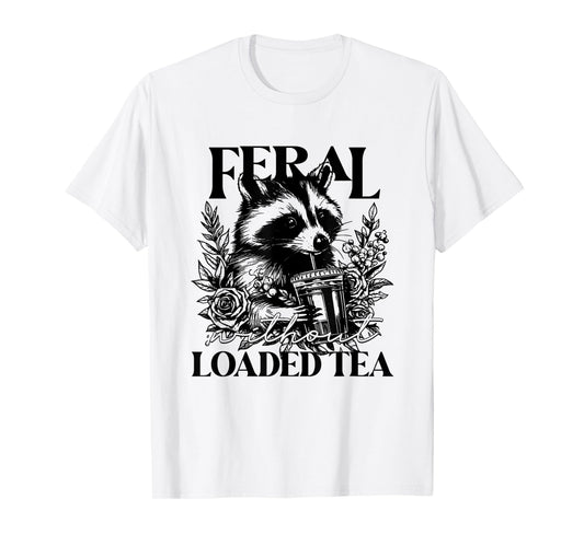 Feral Without Loaded Tea Racoon Sarcastic Snarky Funny Quote T-Shirt