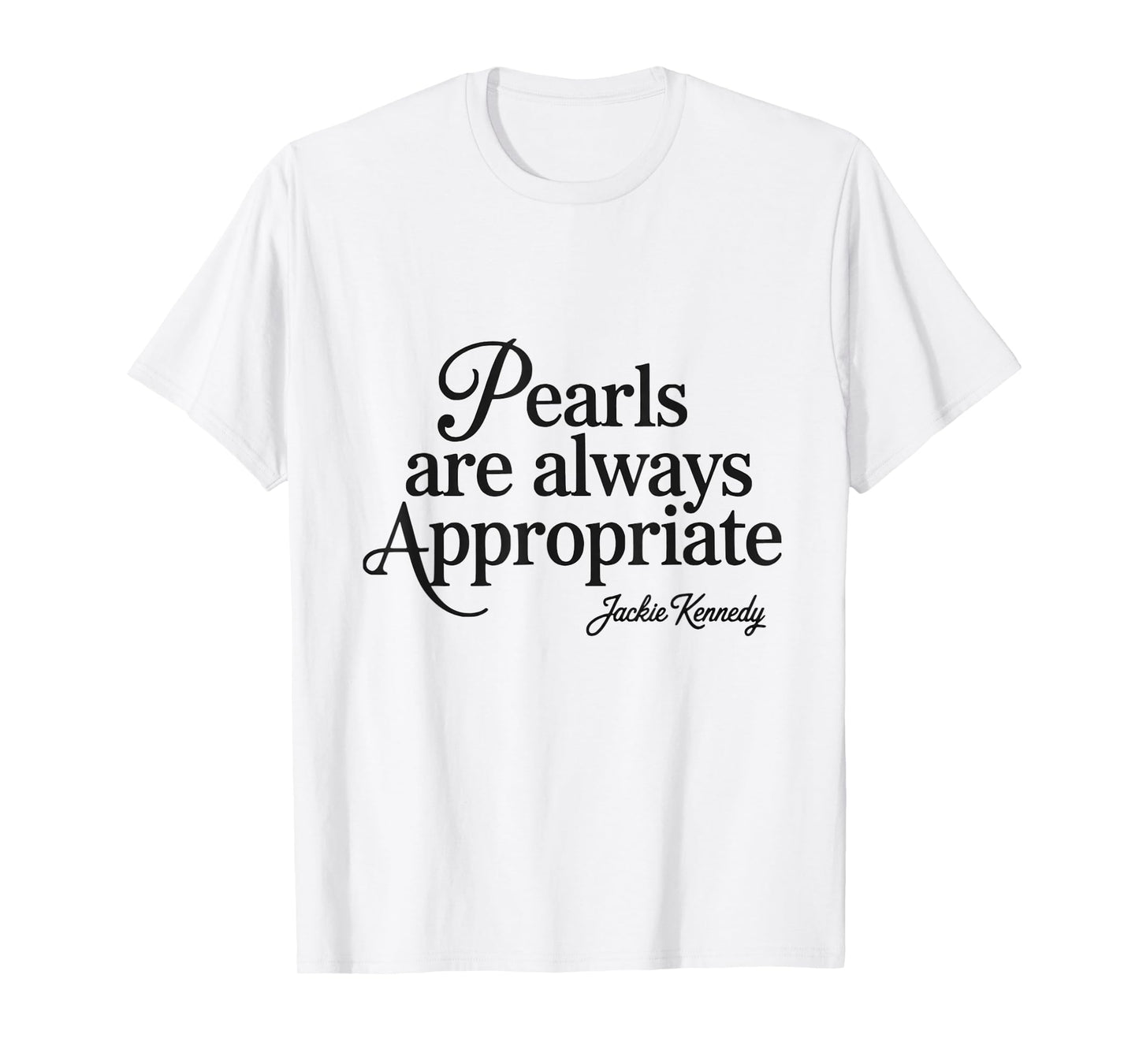 Pearls are always appropriate jackie kennedy design T-Shirt