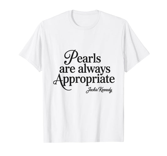 Pearls are always appropriate jackie kennedy design T-Shirt