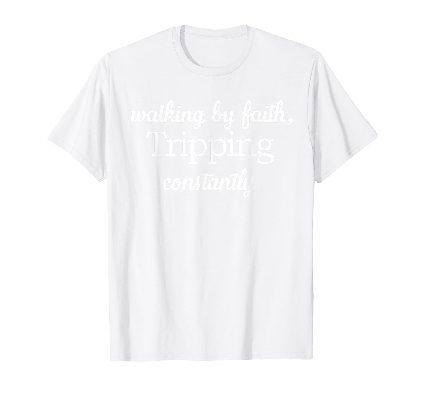 Walking By Faith Tripping Constantly Funny Saying Quote Men T-Shirt