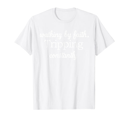 Walking By Faith Tripping Constantly Funny Saying Quote Men T-Shirt