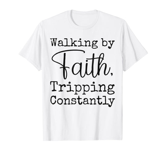 Walking By Faith Tripping Constantly Christian Bible Quotes T-Shirt