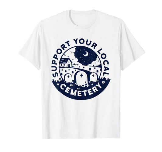 Support your local Cemetery funny design T-Shirt