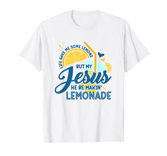 Life Gave Me Some Lemons But My Jesus He Be Making Lemonade T-Shirt