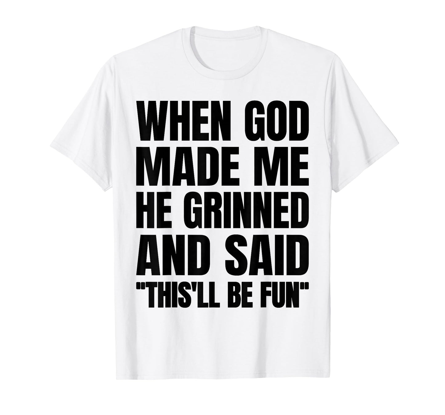 When God Made Me He Grinned and Said This'll Be Fun T-Shirt