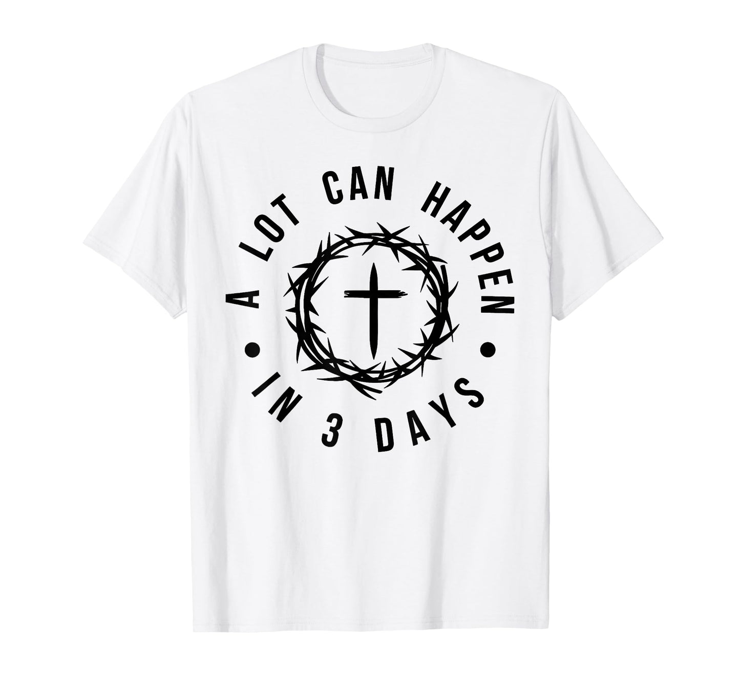 Jesus A Lot Happen in 3 Days Christian Cross God Faith Bible T-Shirt