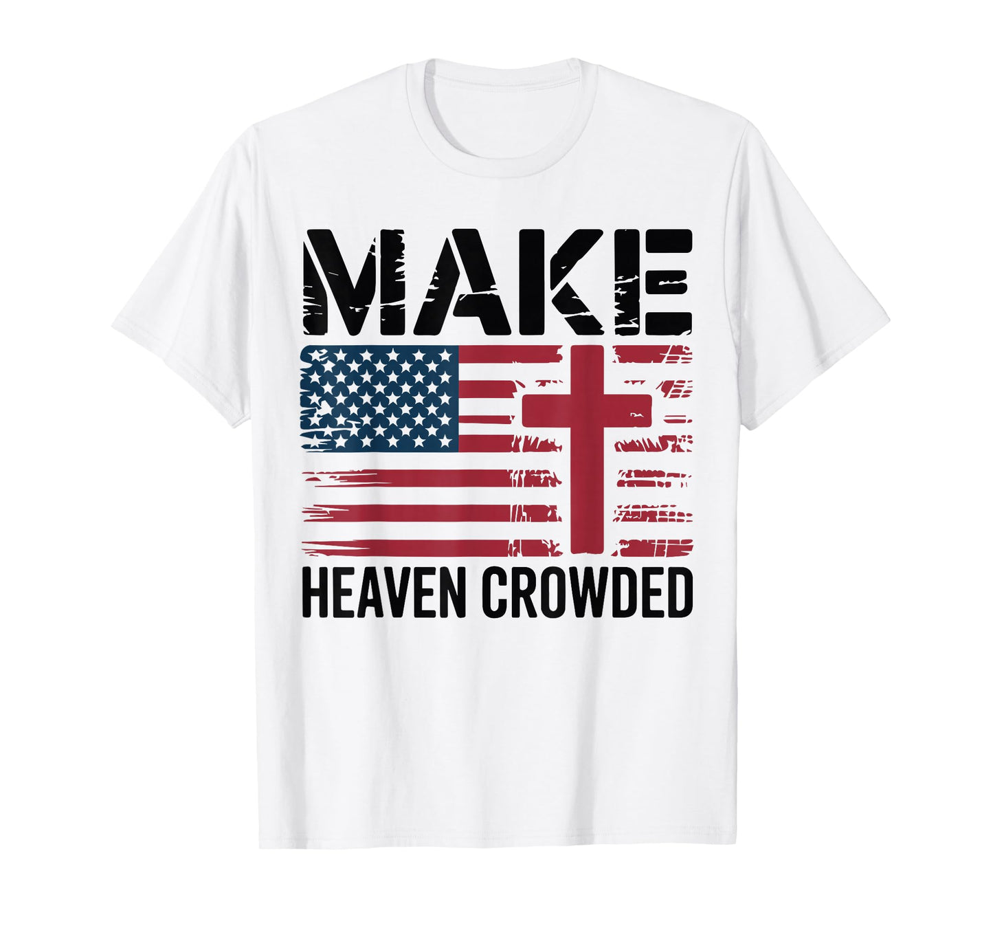 Make Heaven Crowded American Flag Christian Patriotic Cross T-Shirt