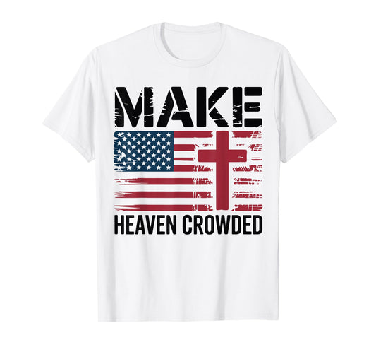 Make Heaven Crowded American Flag Christian Patriotic Cross T-Shirt