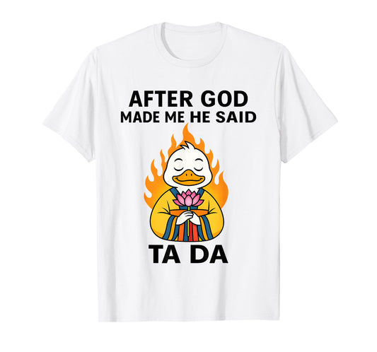 Duck After God Made Me He Said Ta Da T-Shirt